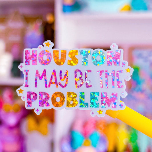 Waterproof Sticker - Houston, I May Be The Problem