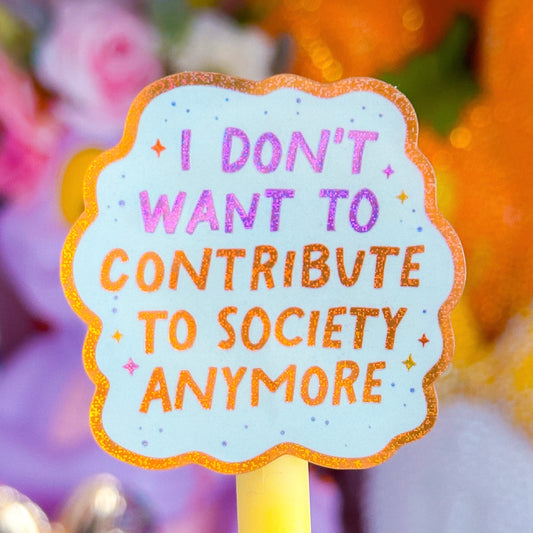 Waterproof Sticker - I Don't Want To Contribute To Society Anymore