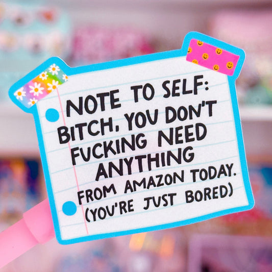 Waterproof Sticker - NOTE TO SELF: You Don't Need Anything, You're Just Bored