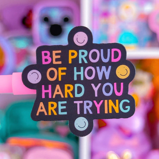Waterproof Sticker - Be Proud Of How Hard You Are Trying