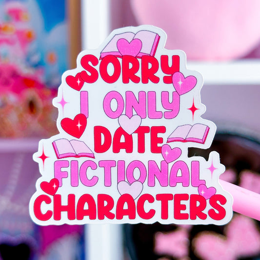 Waterproof Sticker - Sorry I Only Date Fictional Characters