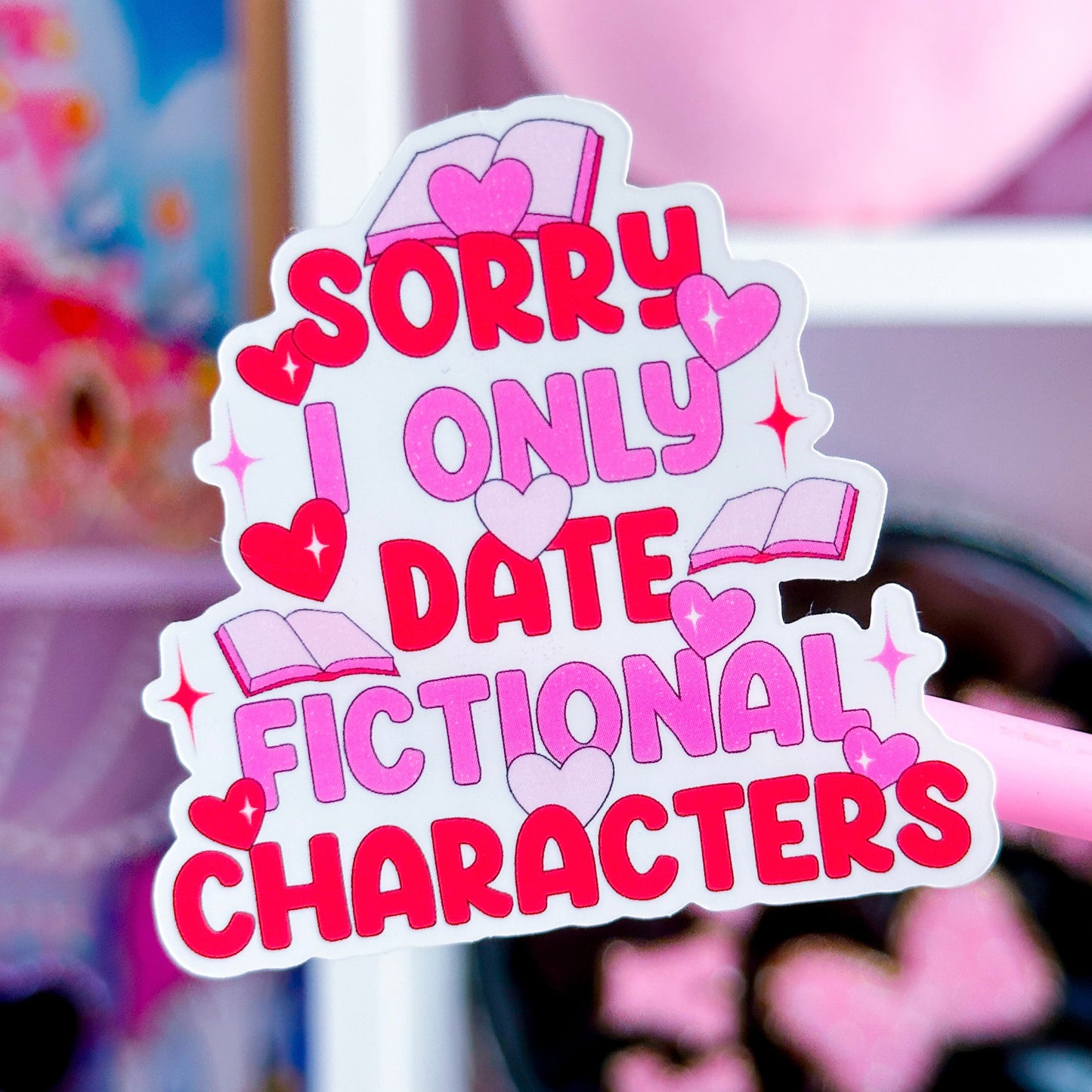 Waterproof Sticker - Sorry I Only Date Fictional Characters