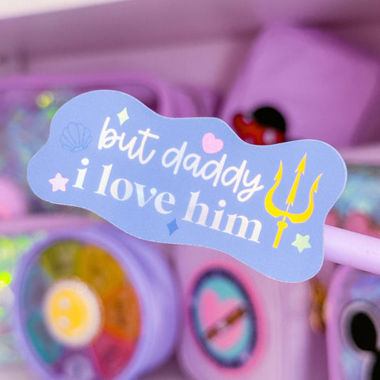 Waterproof Sticker - (Ariel) But Daddy I Love Him
