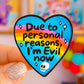 Waterproof Sticker - Due To Personal Reasons, I'm Evil Now