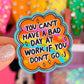 NEW! Waterproof Sticker - You Can't Have A Bad Day At Work If You Don't Go