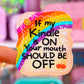 NEW! Waterproof Sticker - If My Kindle Is ON