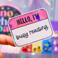 Waterproof Sticker - BOOKISH Hello, I'm Busy Reading