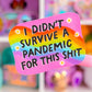 Waterproof Sticker - Didn't Survive A Pandemic For This