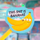 Waterproof Sticker - This Sh*t is Bananas