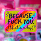 Waterproof Sticker - Because F*ck You, That's Why