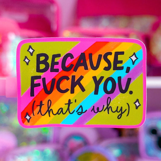 Waterproof Sticker - Because F*ck You, That's Why