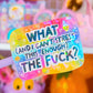 Waterproof Sticker - What The Actual F*ck