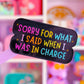 Waterproof Sticker - Sorry For What I Said When I Was In Charge