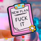 Waterproof Sticker - NEW PLAN: F*CK IT