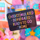 Waterproof Sticker - Overstimulated & Dehydrated