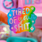 Waterproof Sticker - Tired Of Your Sh!t