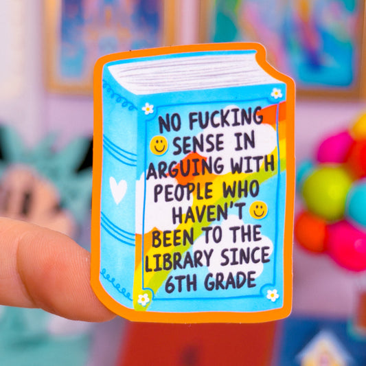 Waterproof Sticker - Arguing With People Who Haven't Been To The Library Since 6th Grade