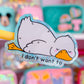 Waterproof Sticker - I Don't Want To GOOSE