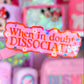 Waterproof Sticker - When In Doubt, DISSOCIATE
