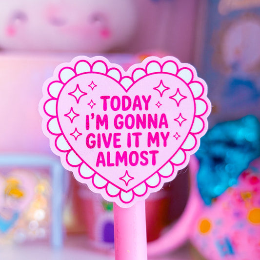 Waterproof Sticker - Today I'm Going To Give It My Almost (HEART)