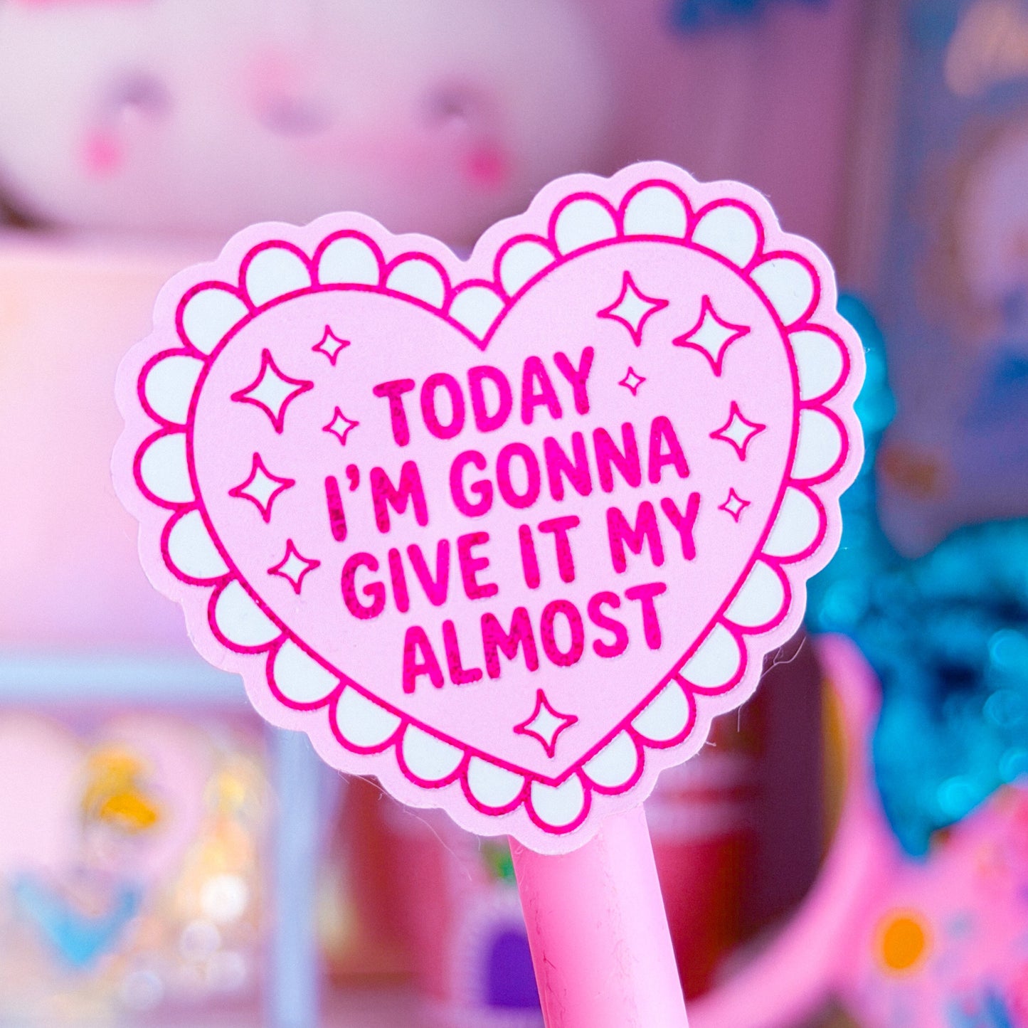Waterproof Sticker - Today I'm Going To Give It My Almost (HEART)