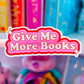 Waterproof Sticker - Give Me More Books