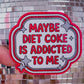 Waterproof Sticker - Maybe Diet Coke Is Addicted To Me